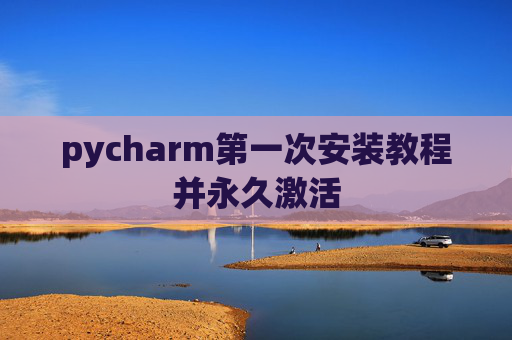 pycharm第一次安装教程并永久激活